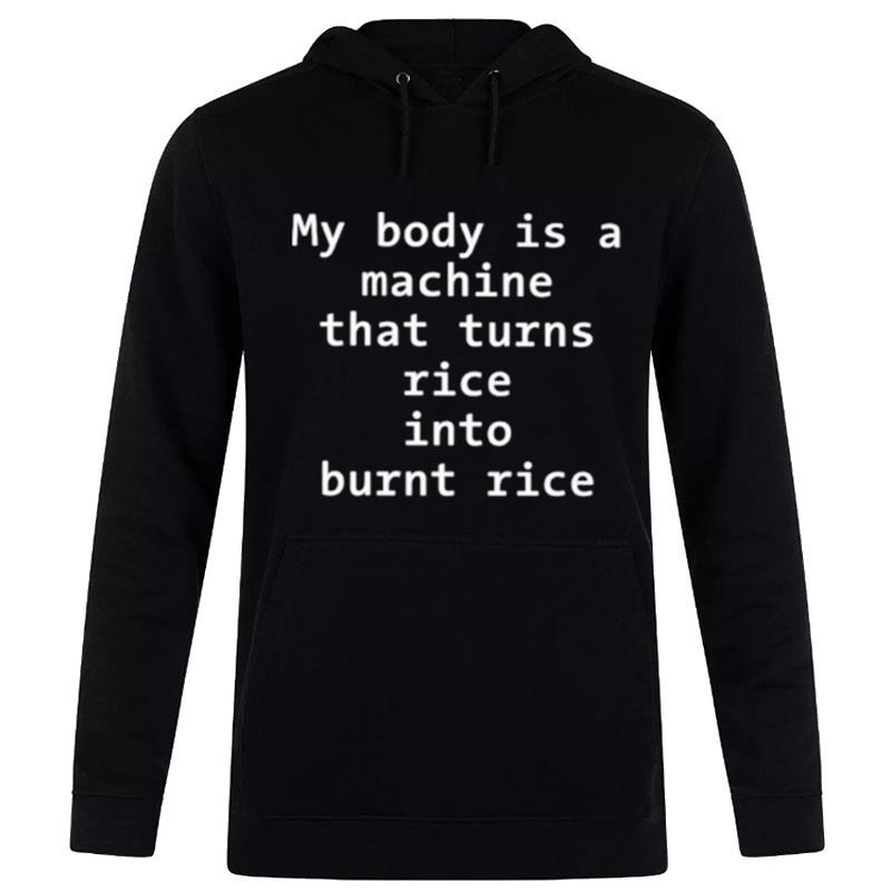 My Body Is A Machine That Turns Rice Into Burn Rice Hoodie