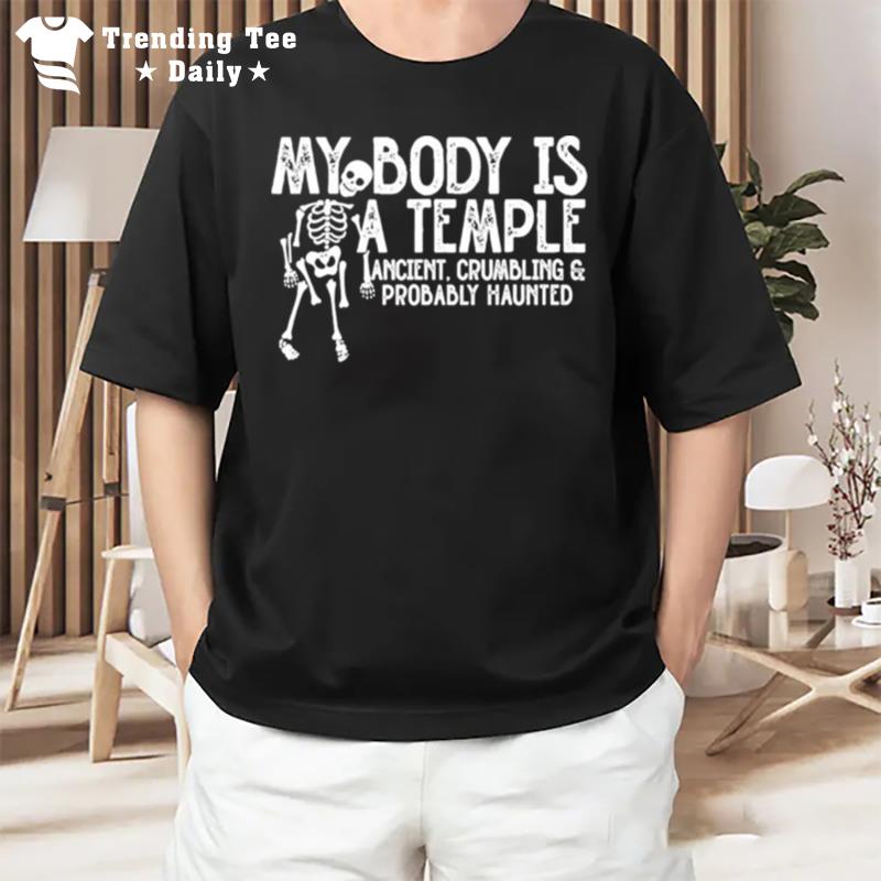 My Body Is A Temple Ancient Crumbling And Probably Haunted T-Shirt