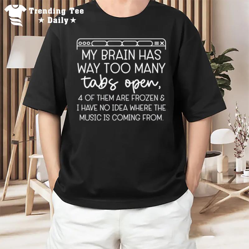 My Brain Has Way Too Many Tabs Open T-Shirt