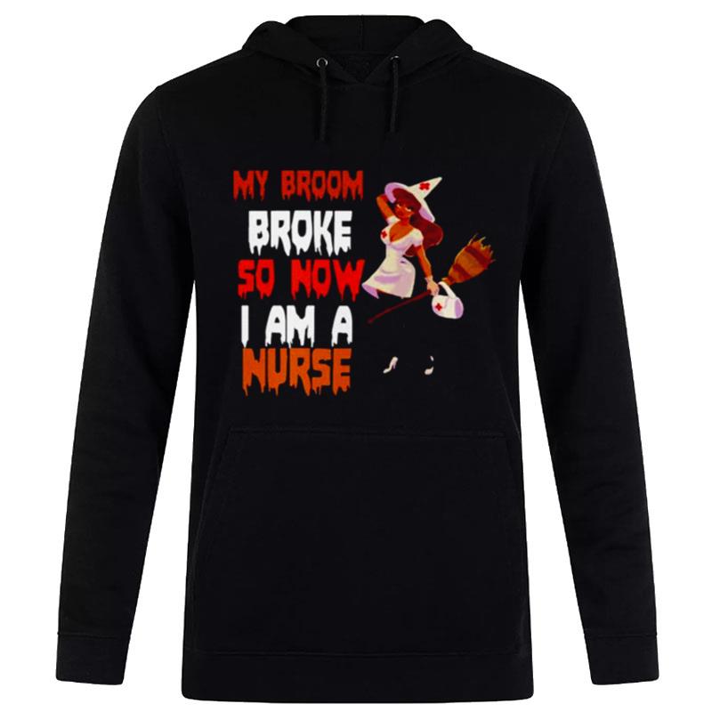 My Broom Broke So Now I Am A Nurse Witch Halloween Hoodie