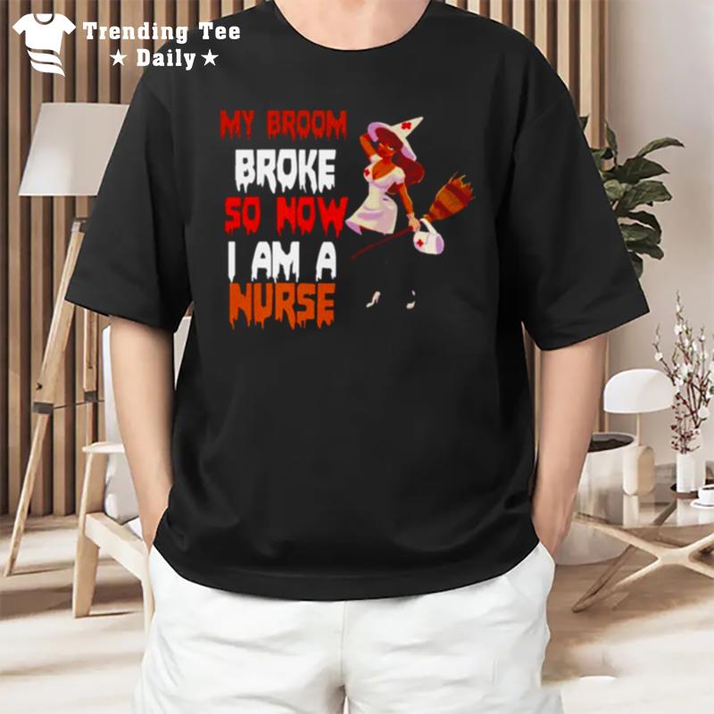 My Broom Broke So Now I Am A Nurse Witch Halloween T-Shirt