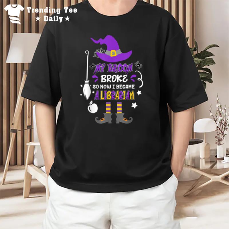 My Broom Broke So Now I Became A Librarian Halloween Witch T-Shirt