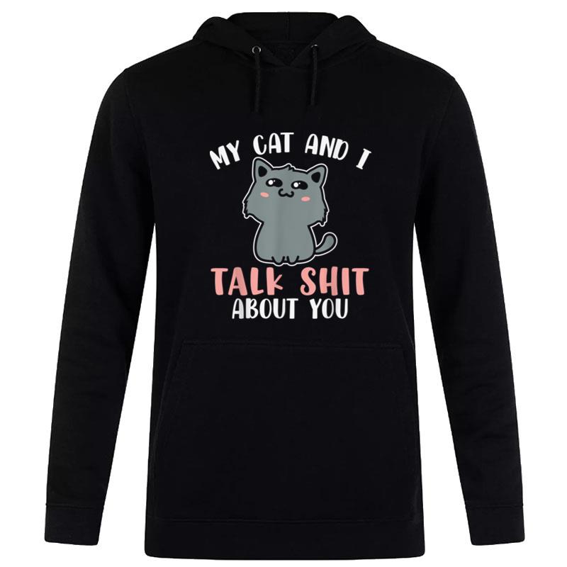 My Cat And I Talk Shit About You Funny Dad Mom Cats Lover Hoodie