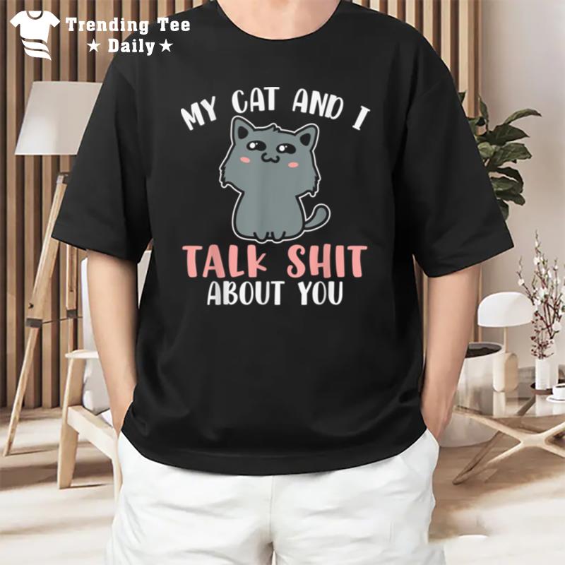 My Cat And I Talk Shit About You Funny Dad Mom Cats Lover T-Shirt