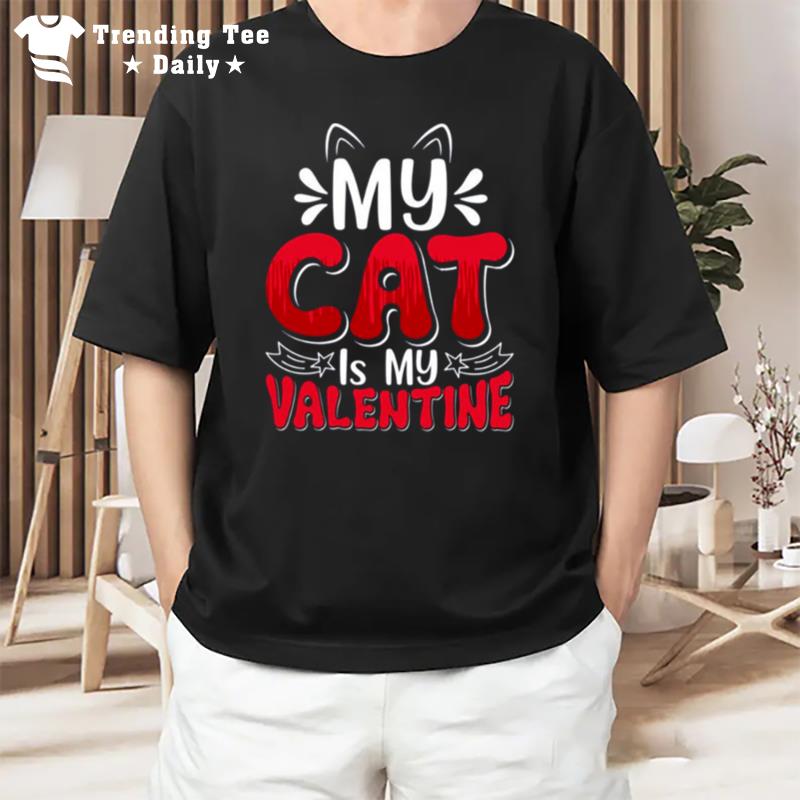 My Cat Is My Valentine Valentines T-Shirt