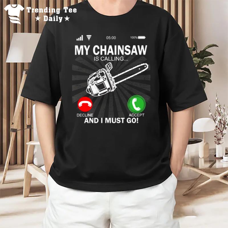 My Chainsaw Is Calling And I'must Go T-Shirt