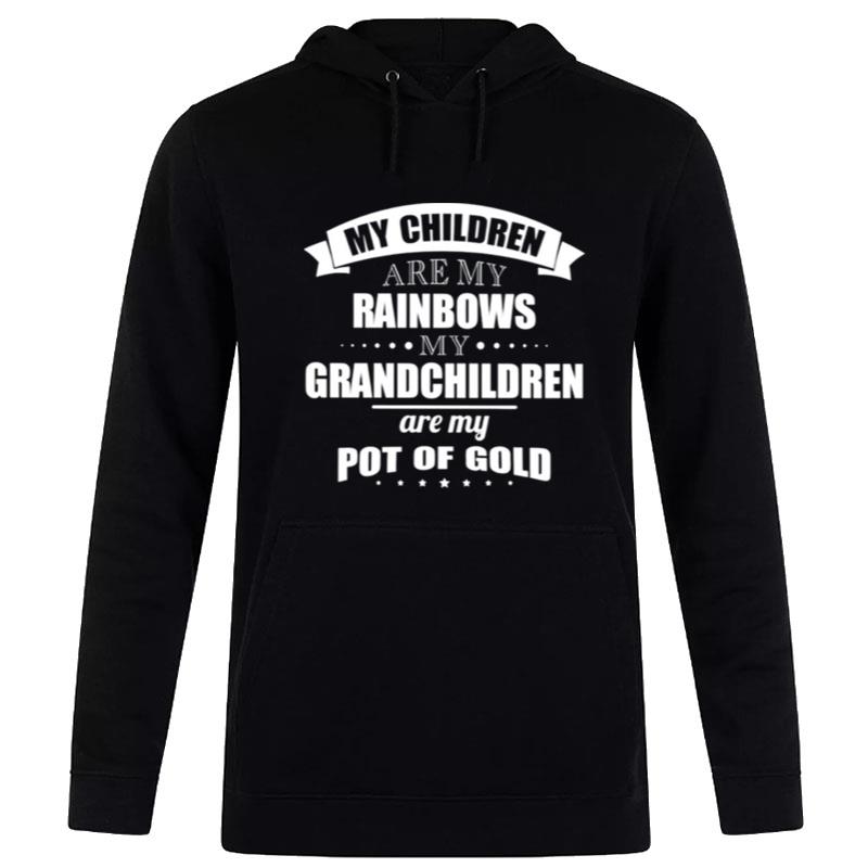 My Children Are My Rainbows My Grandchildren Are My Pot Of Gold Hoodie