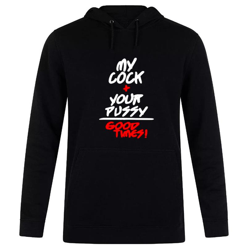 My Cock And Your Pussy Is Good Times Hoodie