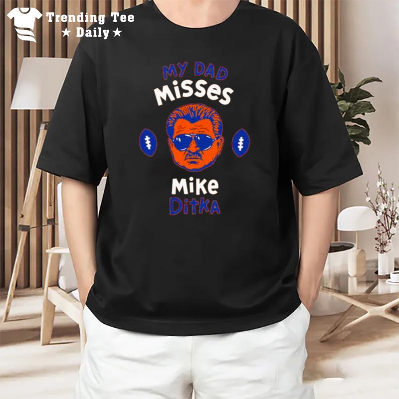 My Dad Misses Mike Ditka T-Shirt