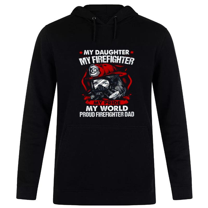 My Daughter My Firefighter My Pride My World Hoodie