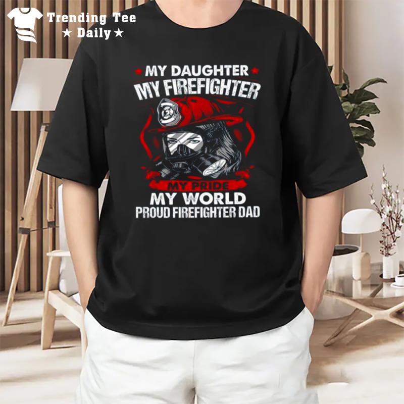 My Daughter My Firefighter My Pride My World T-Shirt