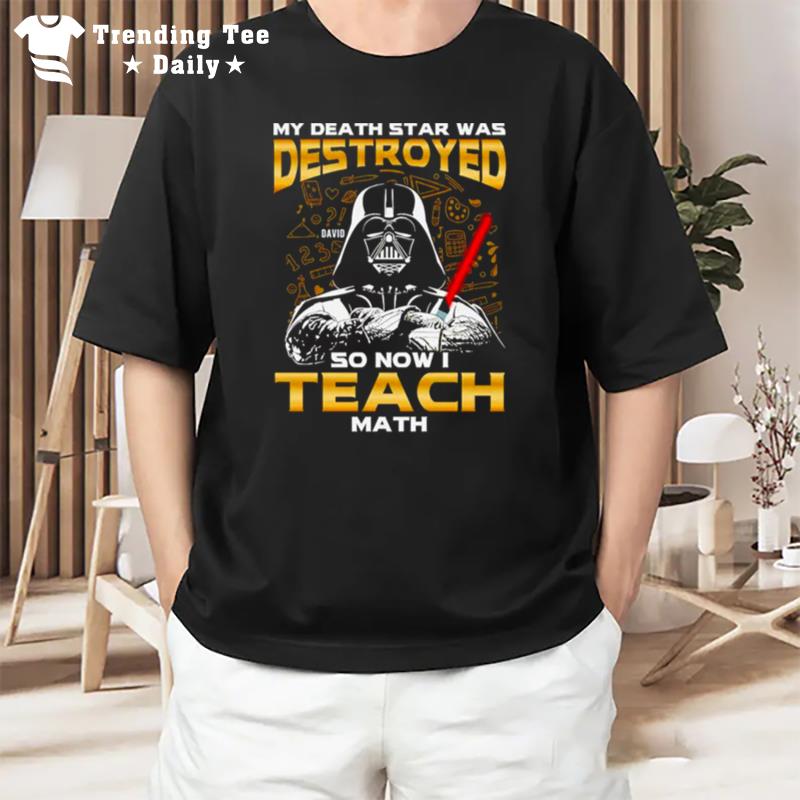 My Death Star Was Destroyed So Now I Teach Math T-Shirt