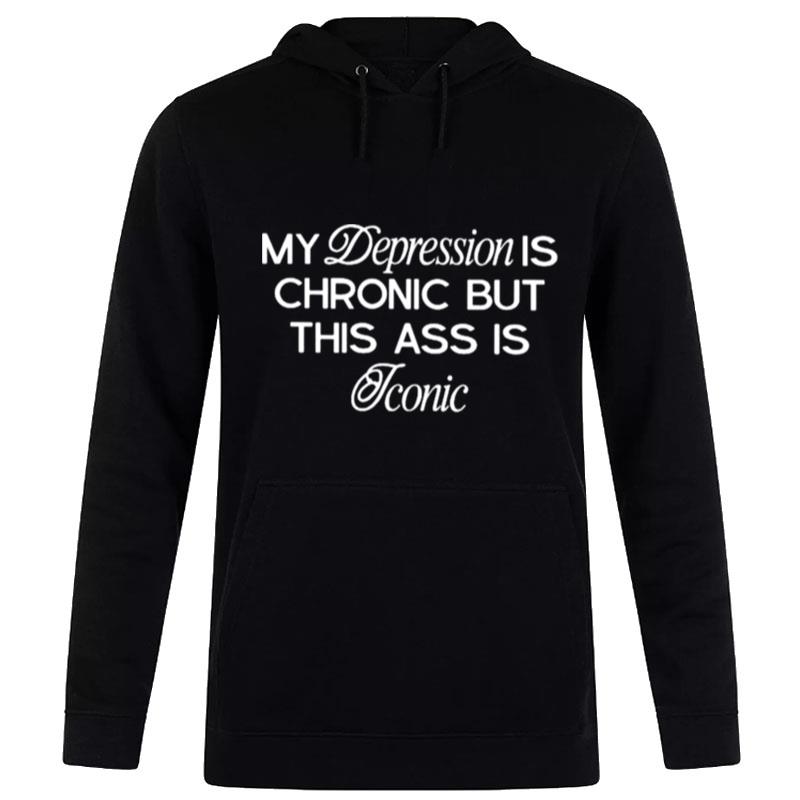 My Depression Is Chronic But This Is Iconic Hoodie