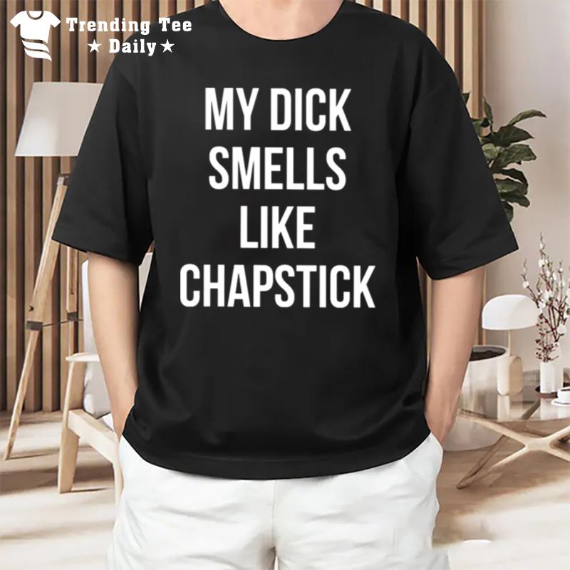 My Dick Smells Like Chapstick Unisex T-Shirt