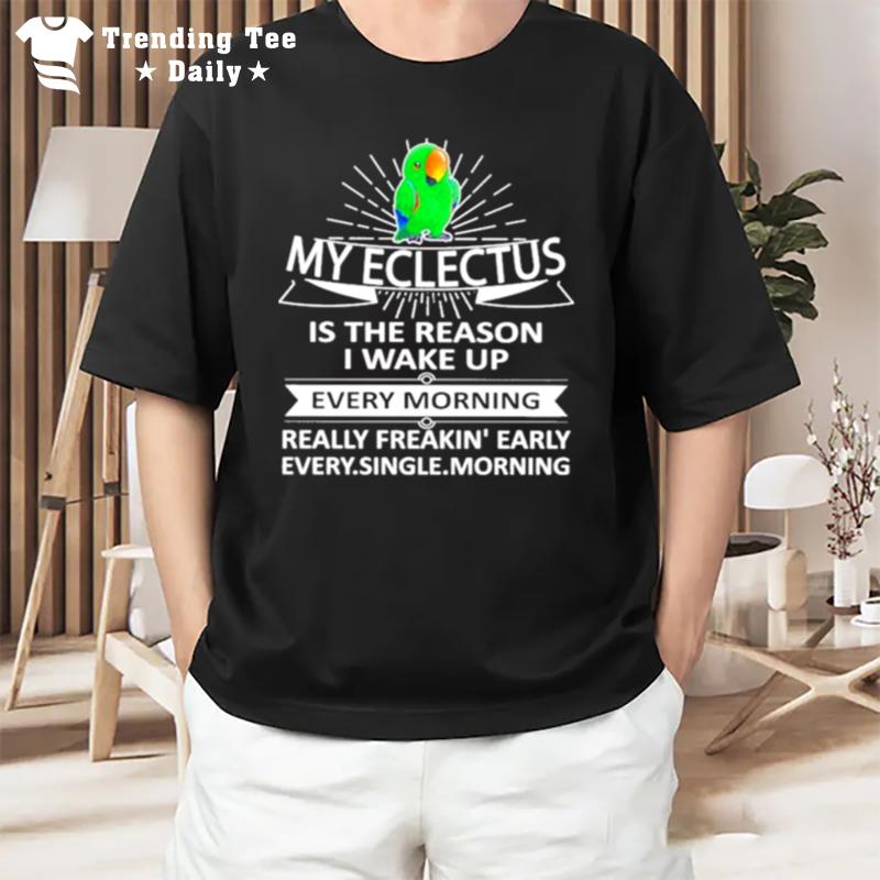 My Eclectus Is The Reason I Wake Up T-Shirt