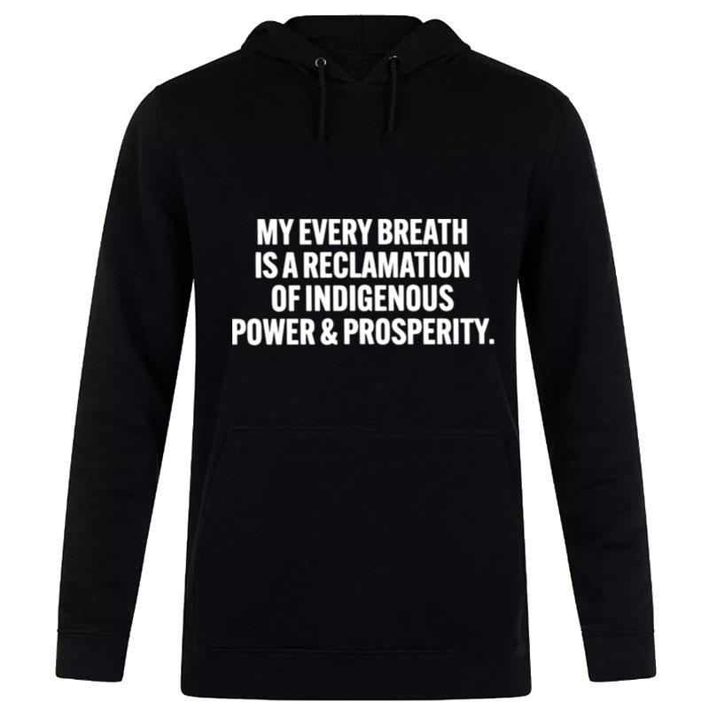 My Every Breath Is A Reclamation Of Indigenous Power And Prosperity Hoodie