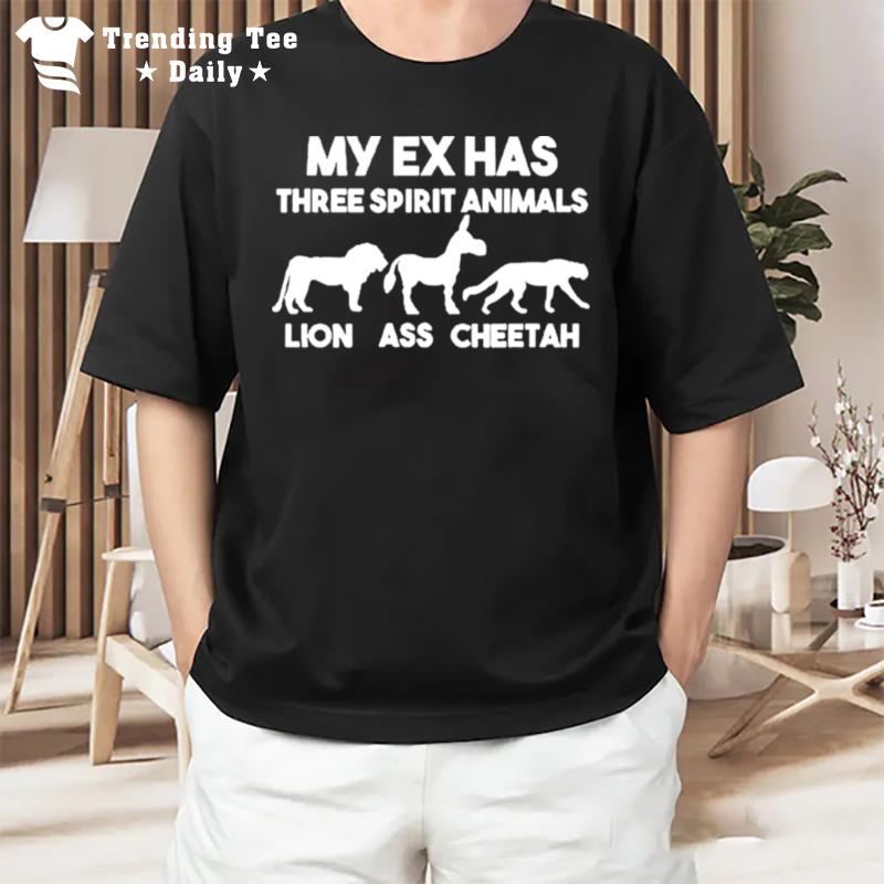 My Ex Has Three Spirit Animals Lion Ass Cheetah Unisex T-Shirt