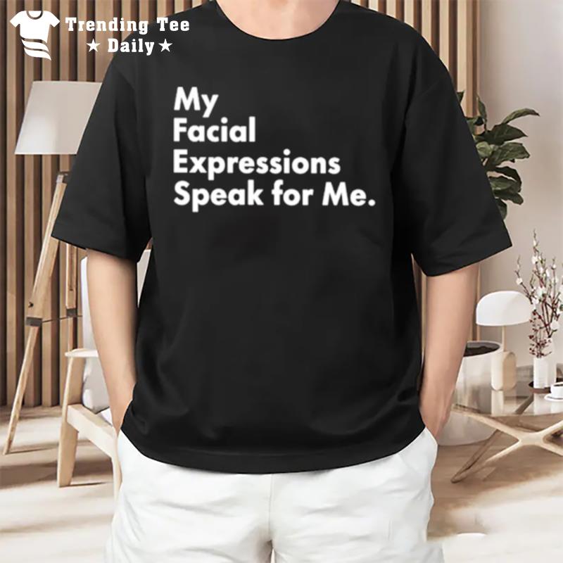 My Facial Expressions Speak For Me T-Shirt