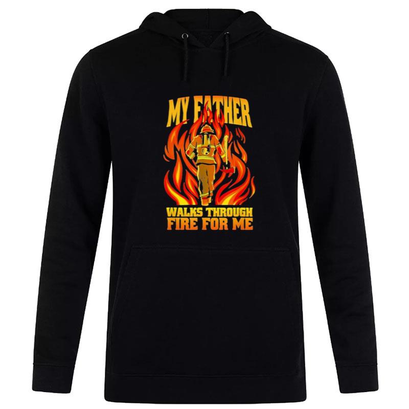 My Father Walks Through Fire Me Hoodie