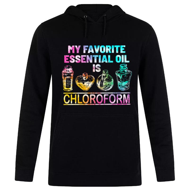 My Favorite Essential Oil Is Chloroform Hoodie