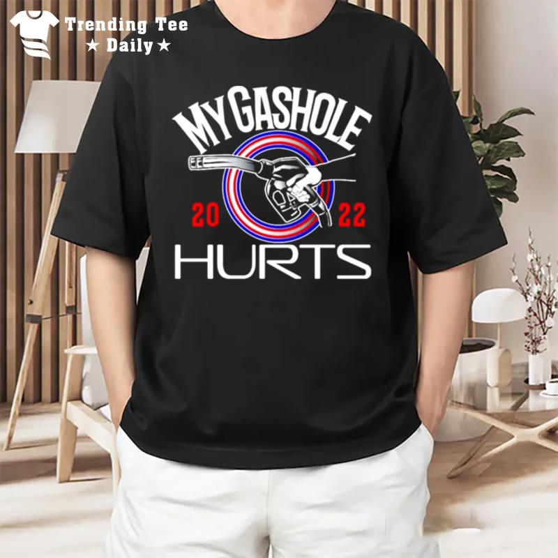 My Gas Hole 2022 Hurts T-Shirt