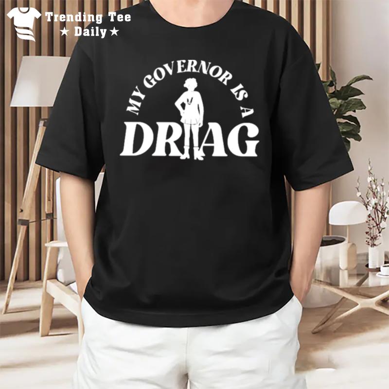 My Governor Is A Drag T-Shirt