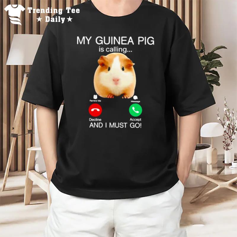 My Guinea Pig Is Calling And I'must Go T-Shirt