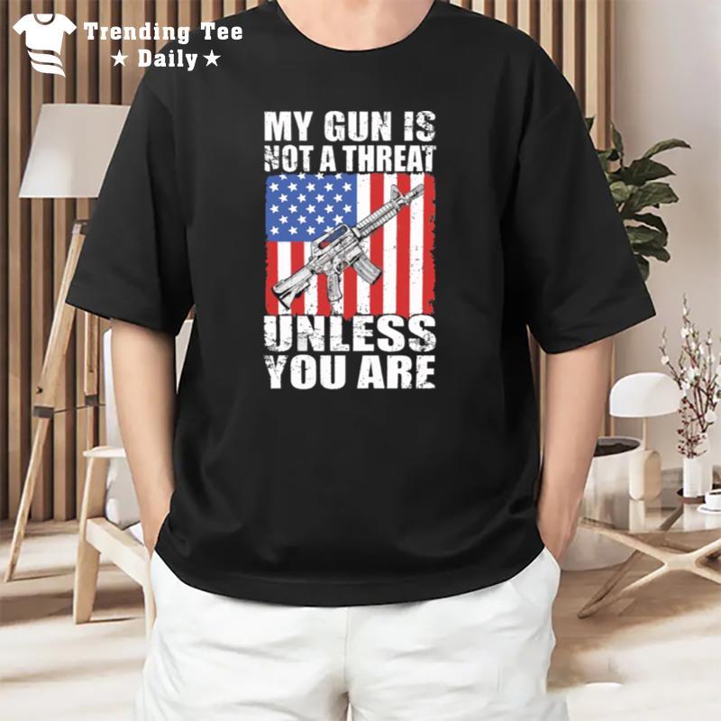 My Gun Is n't A Threat Unless You Are America Flag T-Shirt