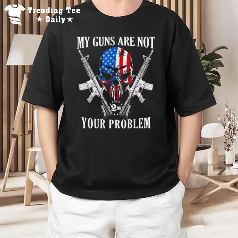 My Guns Are n't Your Problem Ar15 American Flag 2A Skull T-Shirt