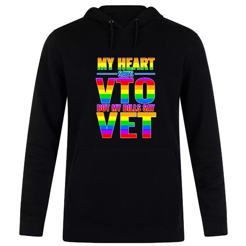 My Heart Says Vto But My Bills Say Vet Lgbtq Hoodie