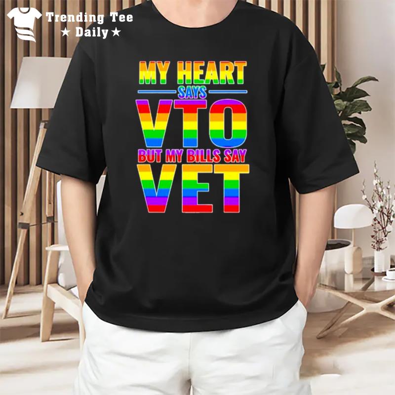 My Heart Says Vto But My Bills Say Vet Lgbtq T-Shirt