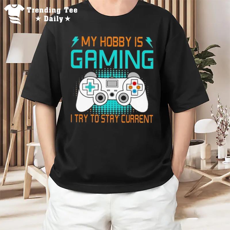 My Hobby Is Gaming I Try To Stay Curren T-Shirt