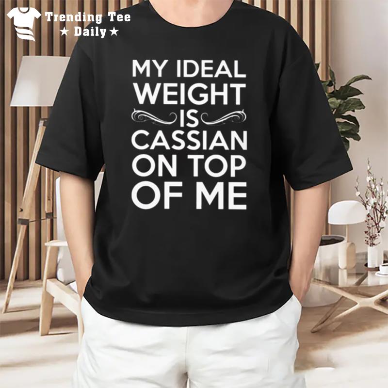 My Ideal Weight Is Cassian On'top Of Me T-Shirt