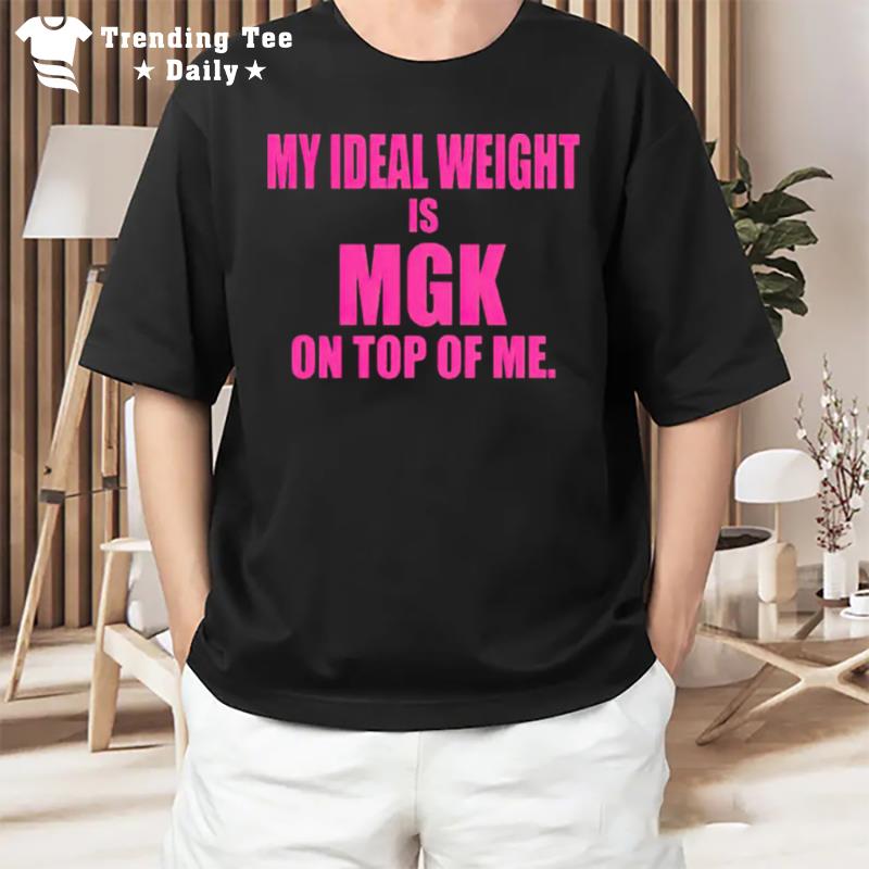 My Ideal Weight Is Mgk On'top Of Me T-Shirt