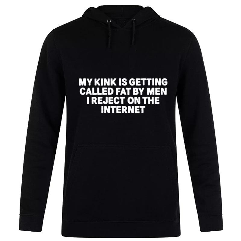 My Kink Is Getting Called Fat By Men I Reject On'the Interne Hoodie