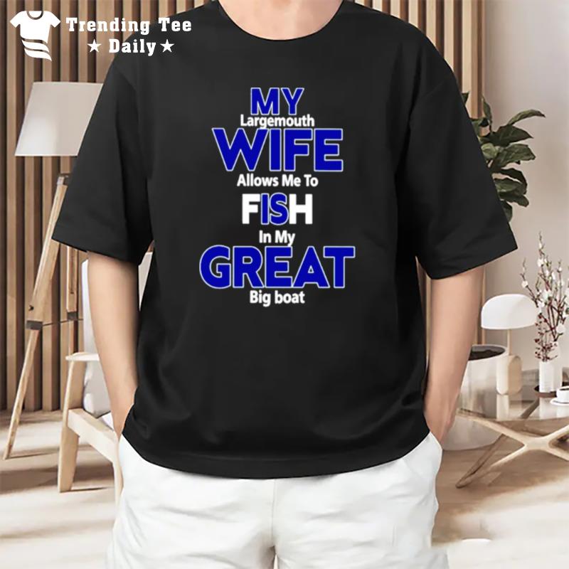 My Largemouth Wife Allows Me To Fish In My Great Big Boa T-Shirt