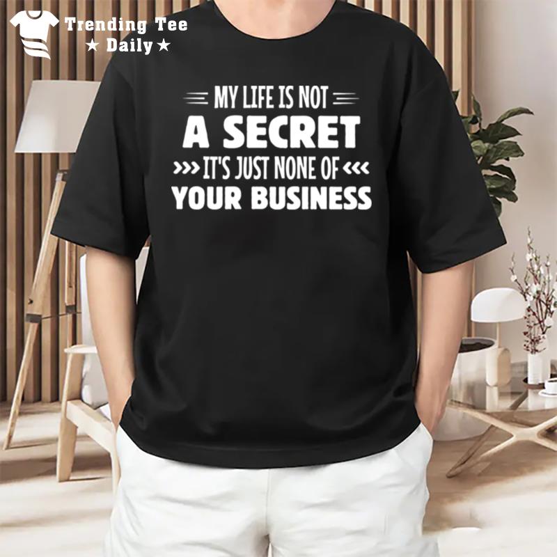 My Life Is n't A Secret It's Just None Of Your Business T-Shirt