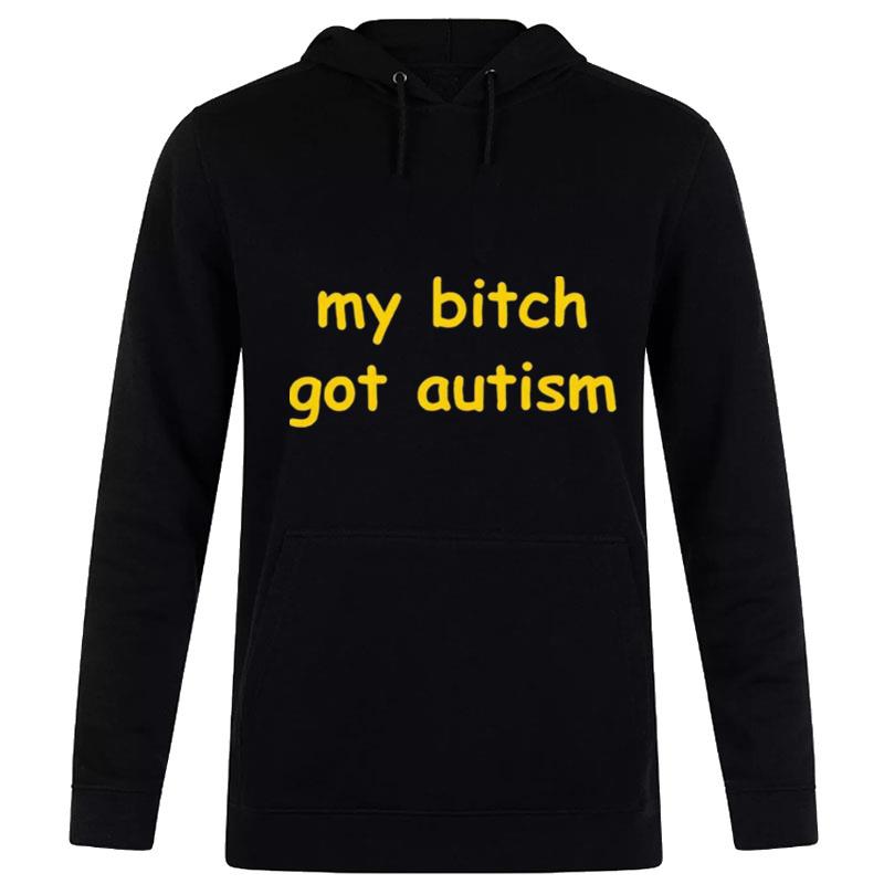 My bitch got autI'm T shirt Hoodie