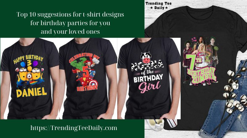 Top 10 suggestions for t-shirt designs for birthday parties for you and your loved ones