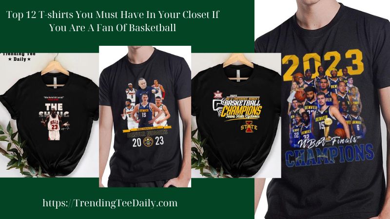 Top 12 T-shirts You Must Have In Your Closet If You Are A Fan Of Basketball