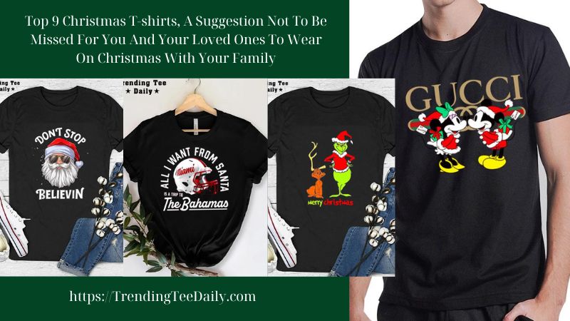 Top 9 Christmas T-shirts, A Suggestion Not To Be Missed For You And Your Loved Ones To Wear On Christmas With Your Family