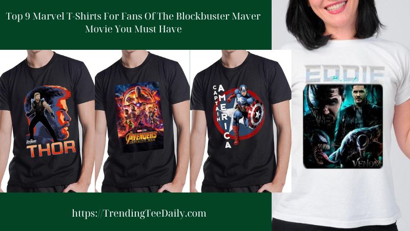 Top 9 Marvel T-Shirts For Fans Of The Blockbuster Maver Movie You Must Have