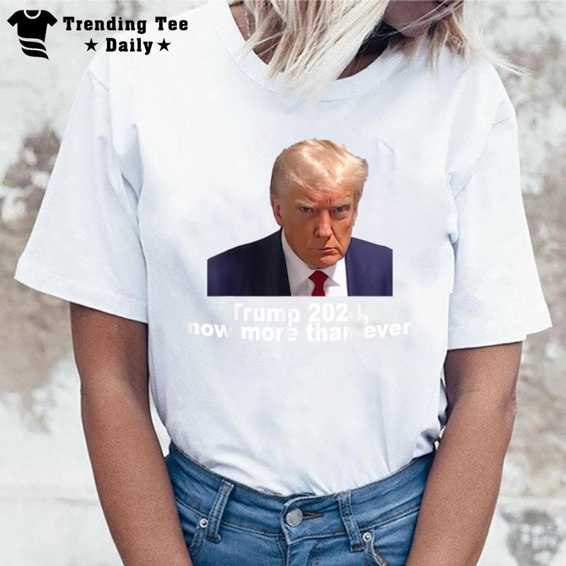 2024 Trump Mug Shot Now More Then Ever T-Shirt