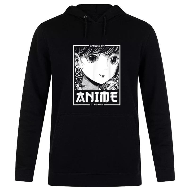 Anime Merch I Paused My Anime To Be Here Hoodie