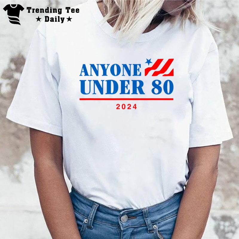 Anyone Under 80 2024 Funny T-Shirt