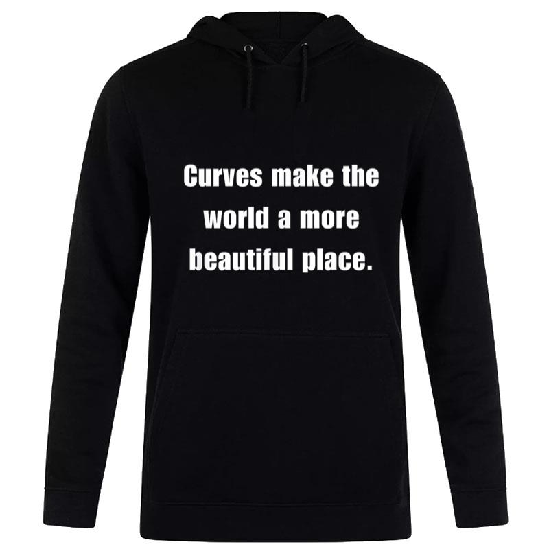 Curves Make The World A More Beautiful Place. Hoodie