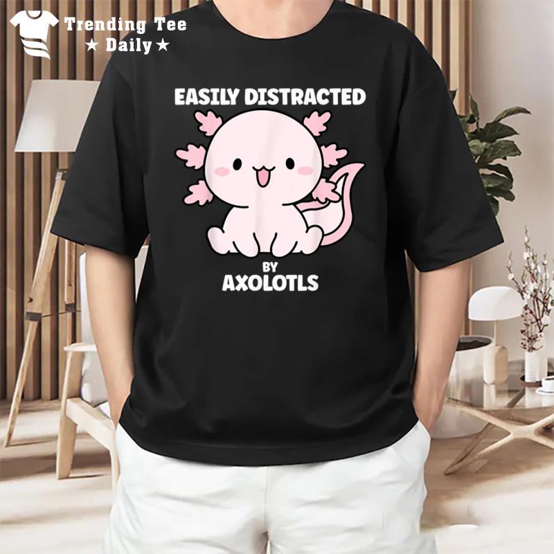 Easily Distracted By Axolotls Kawaii Axolotl Gift T-Shirt