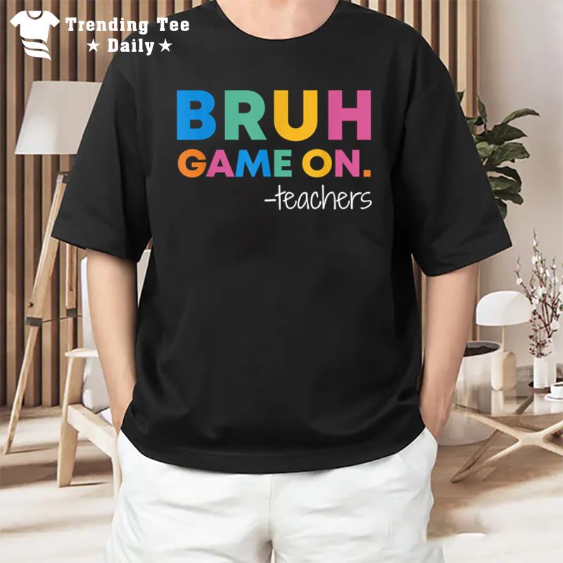 First Day Of School Teacher Bruh Game On Teachers T-Shirt