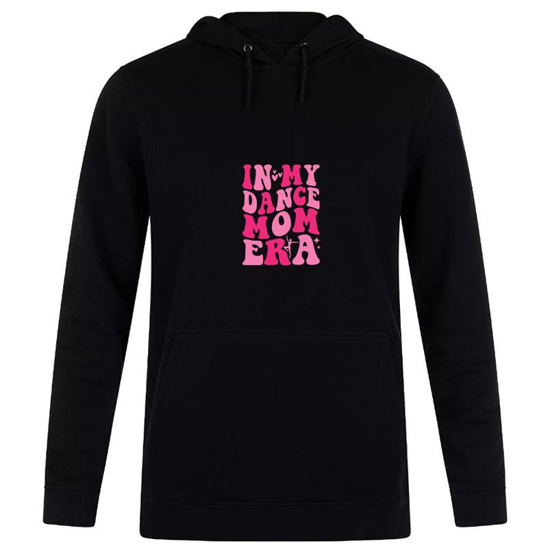 Funny In My Dance Mom Era Dancing Sports Dance Mom Squad Hoodie