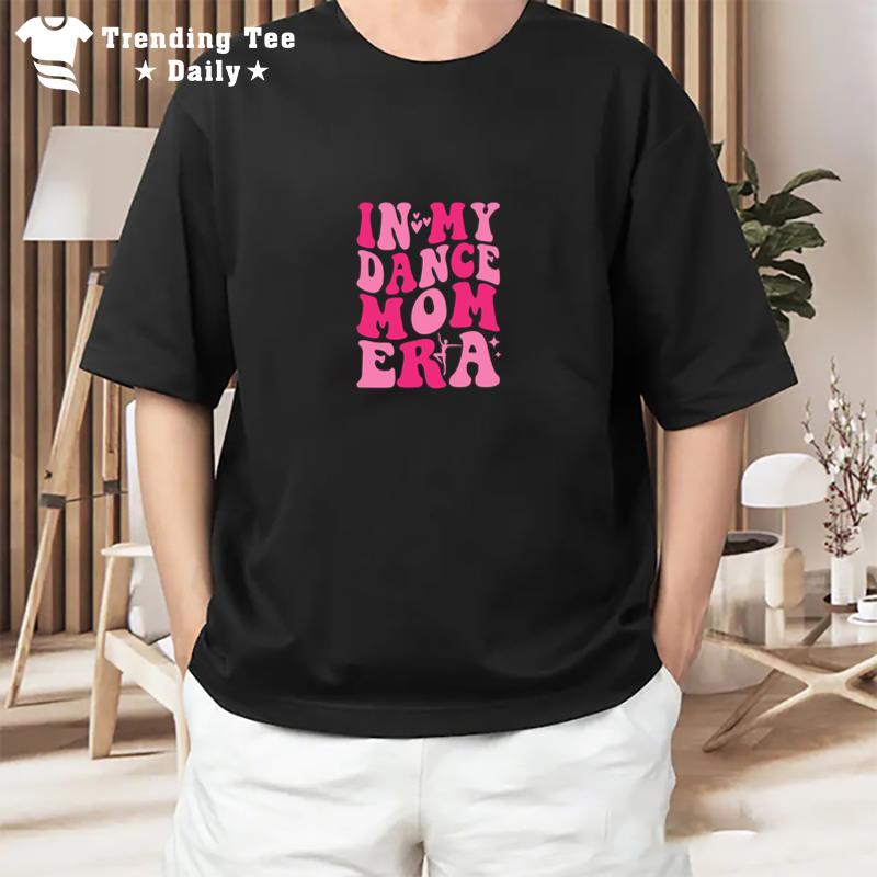 Funny In My Dance Mom Era Dancing Sports Dance Mom Squad T-Shirt